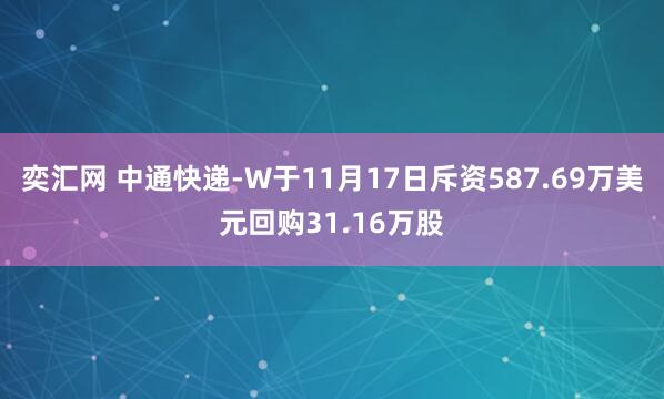 奕汇网 中通快递-W于11月17日斥资587.69万美元回购31.16万股